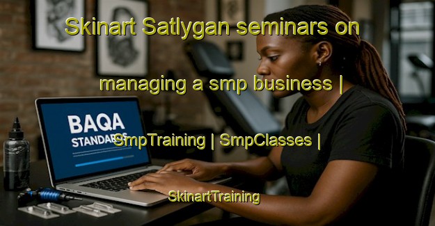 Skinart Satlygan seminars on managing a smp business | SmpTraining | SmpClasses | SkinartTraining-Russian Federation